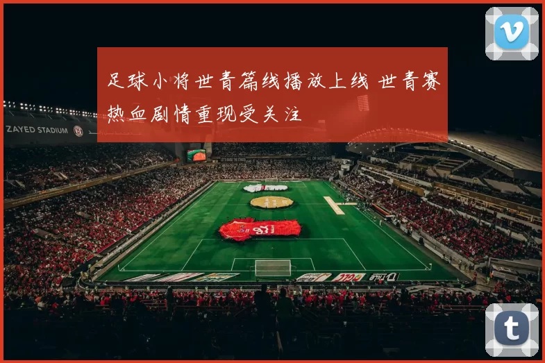 足球小将世青篇线播放上线 世青赛热血剧情重现受关注