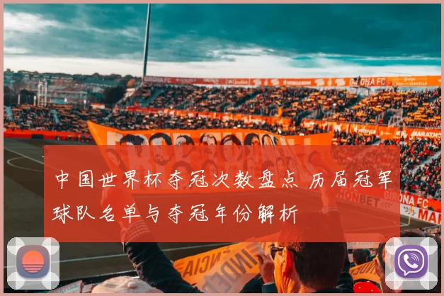 中国世界杯夺冠次数盘点 历届冠军球队名单与夺冠年份解析